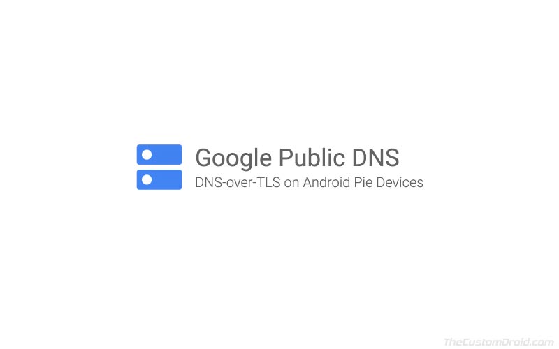 Cómo configurar el DNS público de Google sobre TLS en dispositivos Android Pie