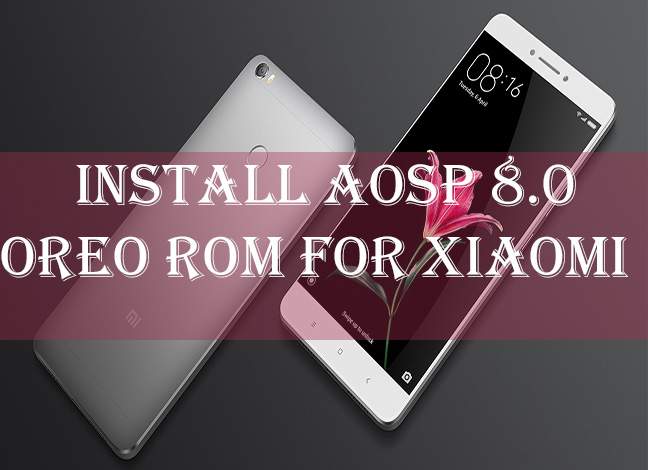 Install AOSP 8.0 Oreo ROM for Xiaomi