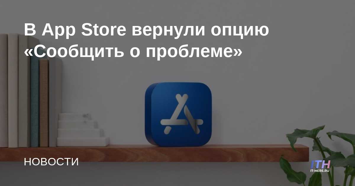 La opción “Informar un problema” se ha devuelto a la App Store.
