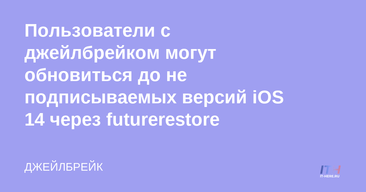 Los usuarios de Jailbreak pueden actualizar a iOS 14 sin firmar a través de futurerestore