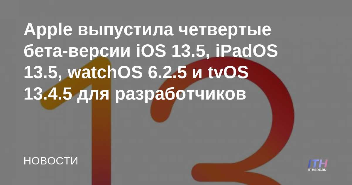 Apple lanza la cuarta beta de iOS 13.5, iPadOS 13.5, watchOS 6.2.5 y tvOS 13.4.5 para desarrolladores