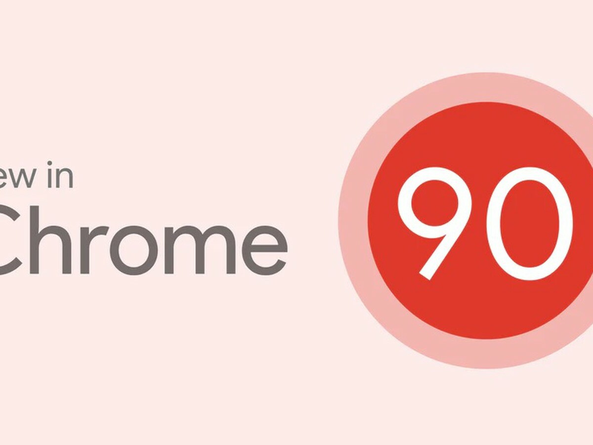 Chrome 90 está fuera (códec AV1, HTTPS por defecto, administración de ventanas ...)